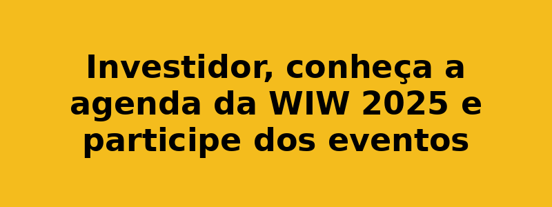 Investidor, conheça a agenda da WIW 2025 e participe dos eventos