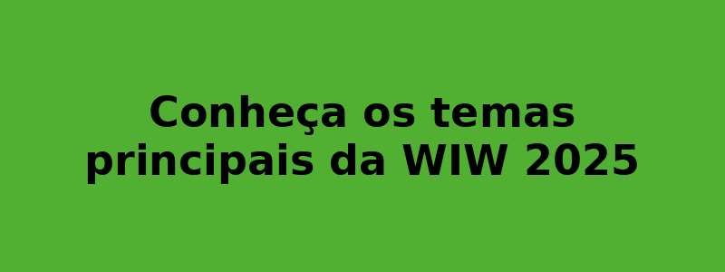 Conheça os temas principais da WIW 2025